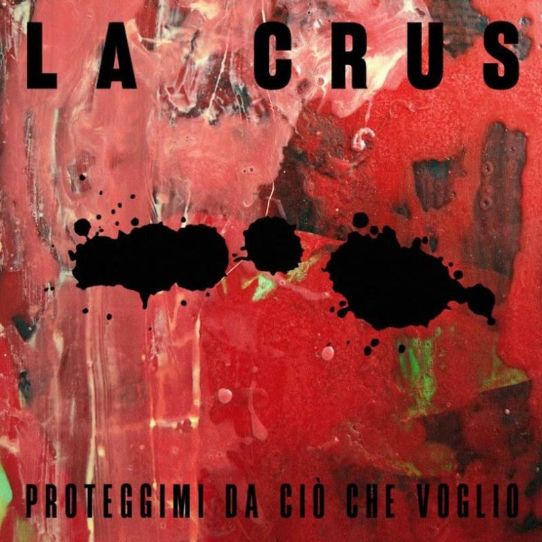 Recensione: LA CRUS – “Proteggimi da ciò che voglio” [Traccia per traccia]