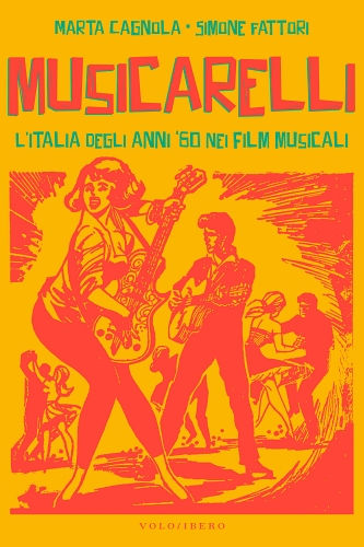 Libri: “MUSICARELLI – L’Italia degli anni ‘60 nei film musicali” di Marta Cagnola e Simone Fattori