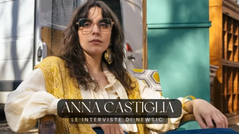 Intervista – ANNA CASTIGLIA: incoerente, riconoscibile ed educata ecco la mia musica